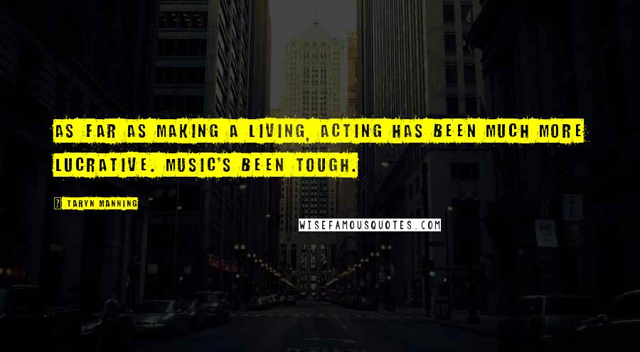 Taryn Manning Quotes: As far as making a living, acting has been much more lucrative. Music's been tough.