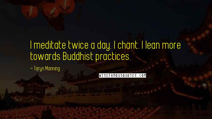 Taryn Manning Quotes: I meditate twice a day. I chant. I lean more towards Buddhist practices.