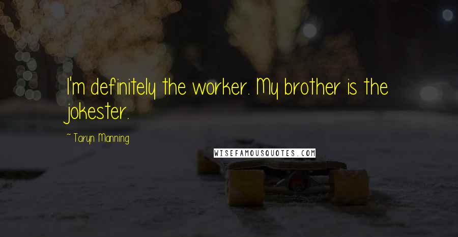 Taryn Manning Quotes: I'm definitely the worker. My brother is the jokester.