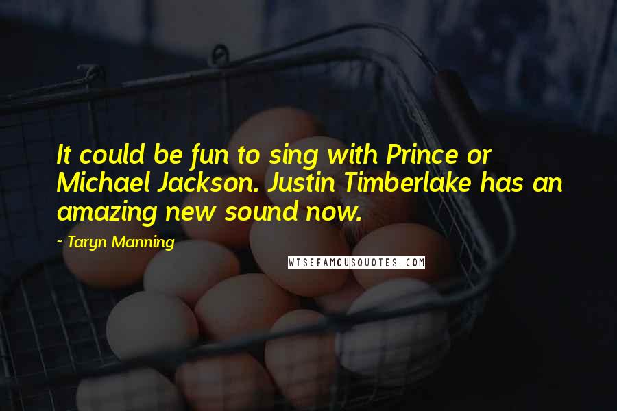Taryn Manning Quotes: It could be fun to sing with Prince or Michael Jackson. Justin Timberlake has an amazing new sound now.