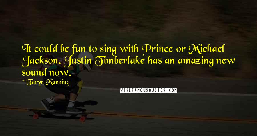 Taryn Manning Quotes: It could be fun to sing with Prince or Michael Jackson. Justin Timberlake has an amazing new sound now.