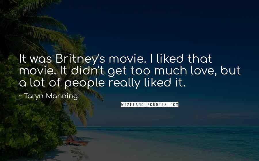 Taryn Manning Quotes: It was Britney's movie. I liked that movie. It didn't get too much love, but a lot of people really liked it.