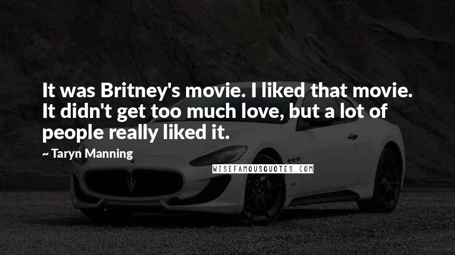Taryn Manning Quotes: It was Britney's movie. I liked that movie. It didn't get too much love, but a lot of people really liked it.