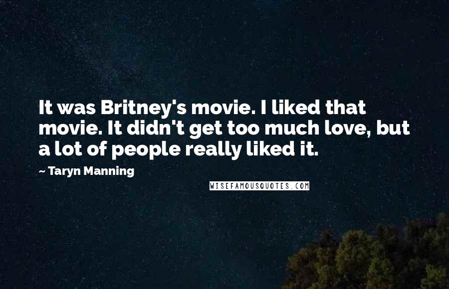 Taryn Manning Quotes: It was Britney's movie. I liked that movie. It didn't get too much love, but a lot of people really liked it.