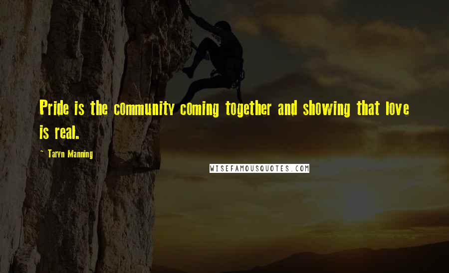 Taryn Manning Quotes: Pride is the community coming together and showing that love is real.