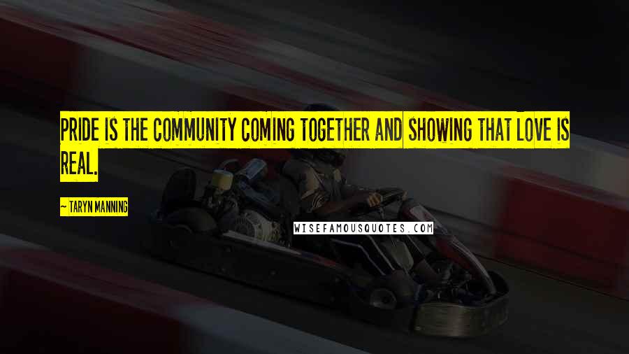 Taryn Manning Quotes: Pride is the community coming together and showing that love is real.