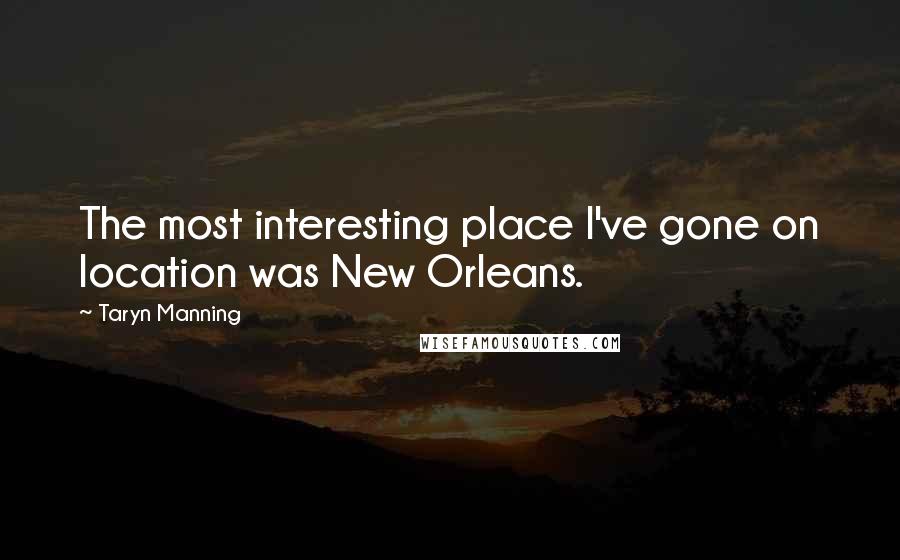 Taryn Manning Quotes: The most interesting place I've gone on location was New Orleans.