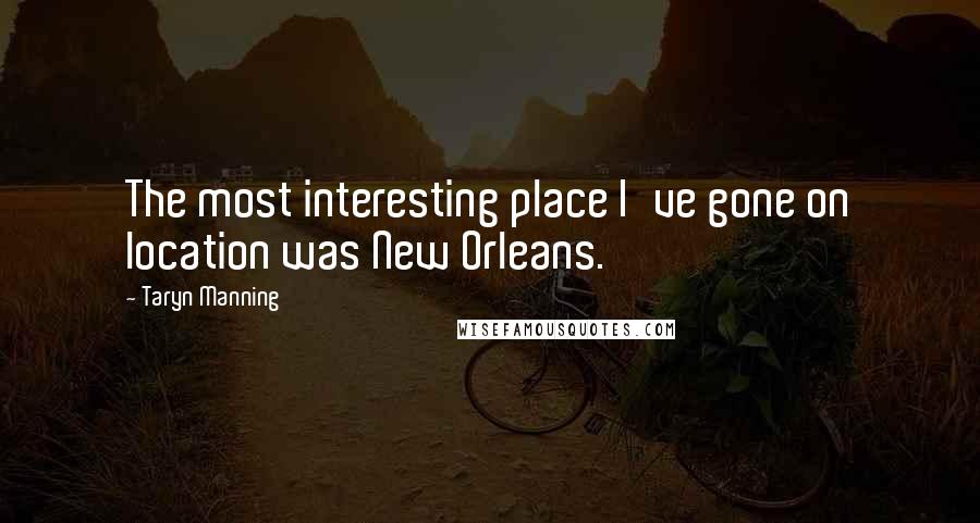 Taryn Manning Quotes: The most interesting place I've gone on location was New Orleans.