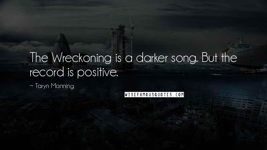 Taryn Manning Quotes: The Wreckoning is a darker song. But the record is positive.