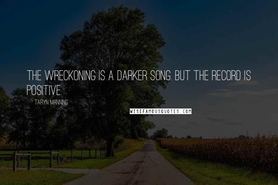 Taryn Manning Quotes: The Wreckoning is a darker song. But the record is positive.