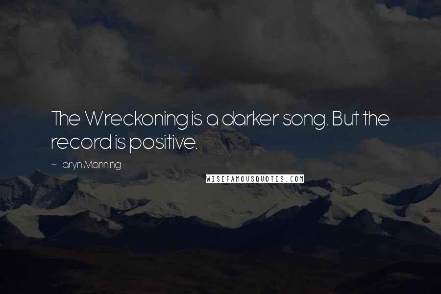 Taryn Manning Quotes: The Wreckoning is a darker song. But the record is positive.