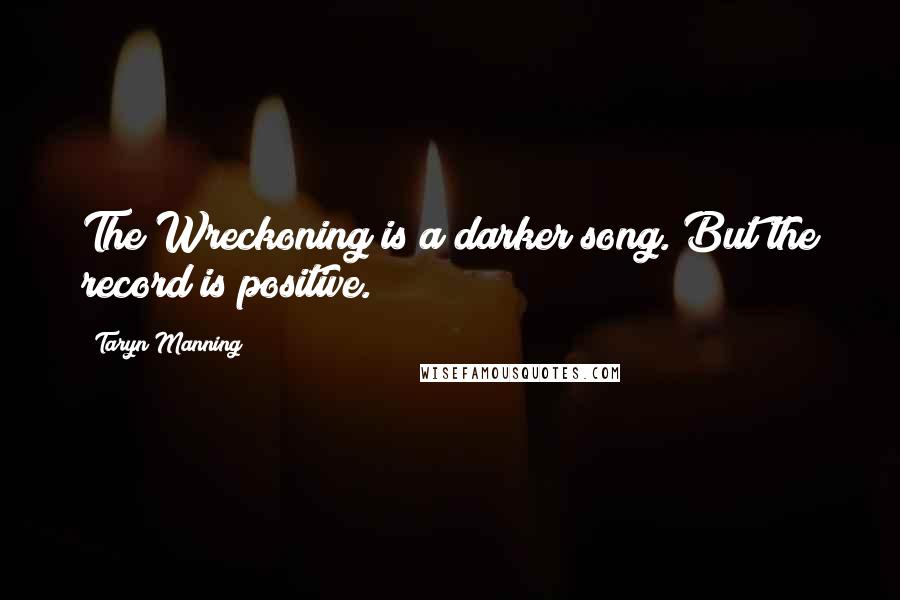 Taryn Manning Quotes: The Wreckoning is a darker song. But the record is positive.