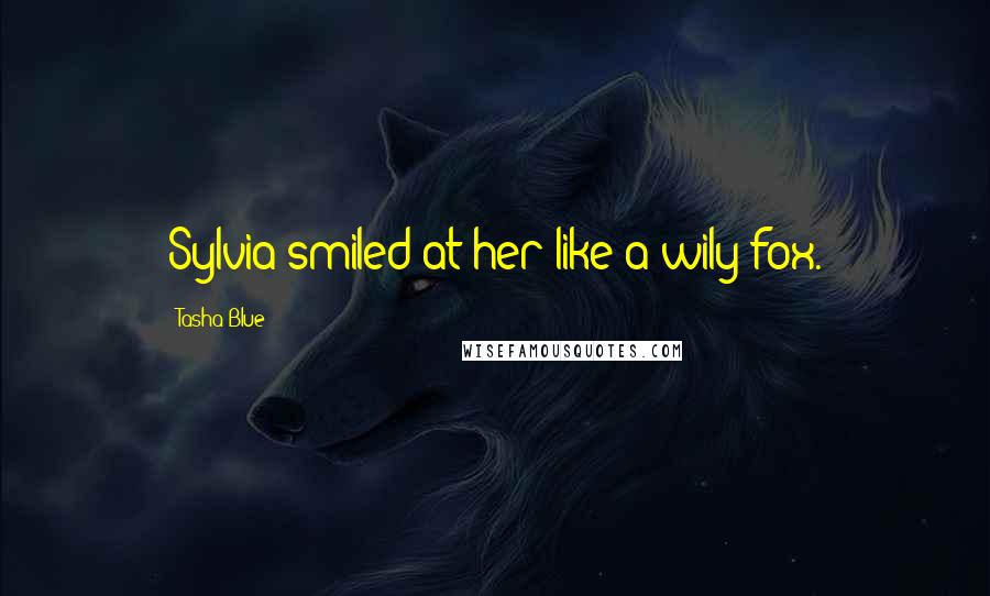 Tasha Blue Quotes: Sylvia smiled at her like a wily fox.