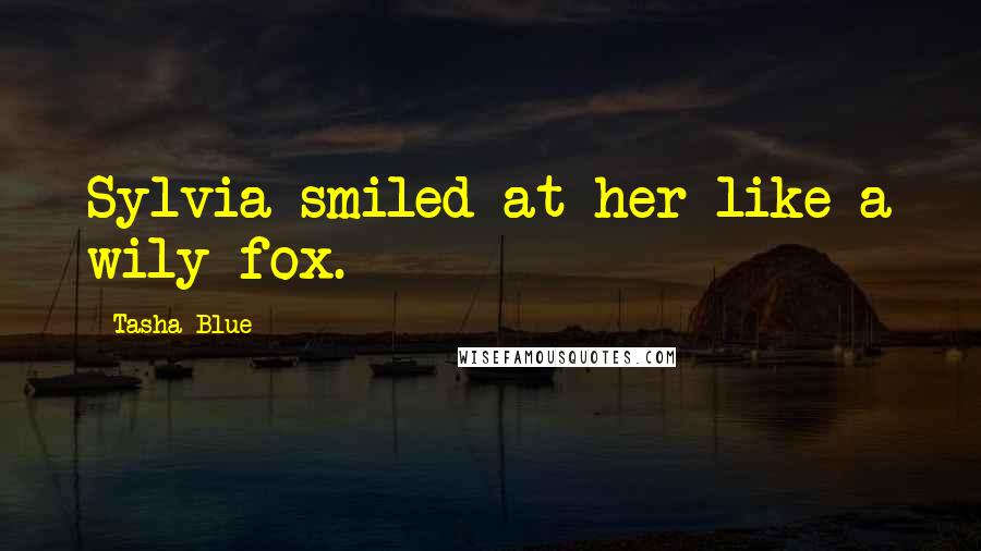 Tasha Blue Quotes: Sylvia smiled at her like a wily fox.