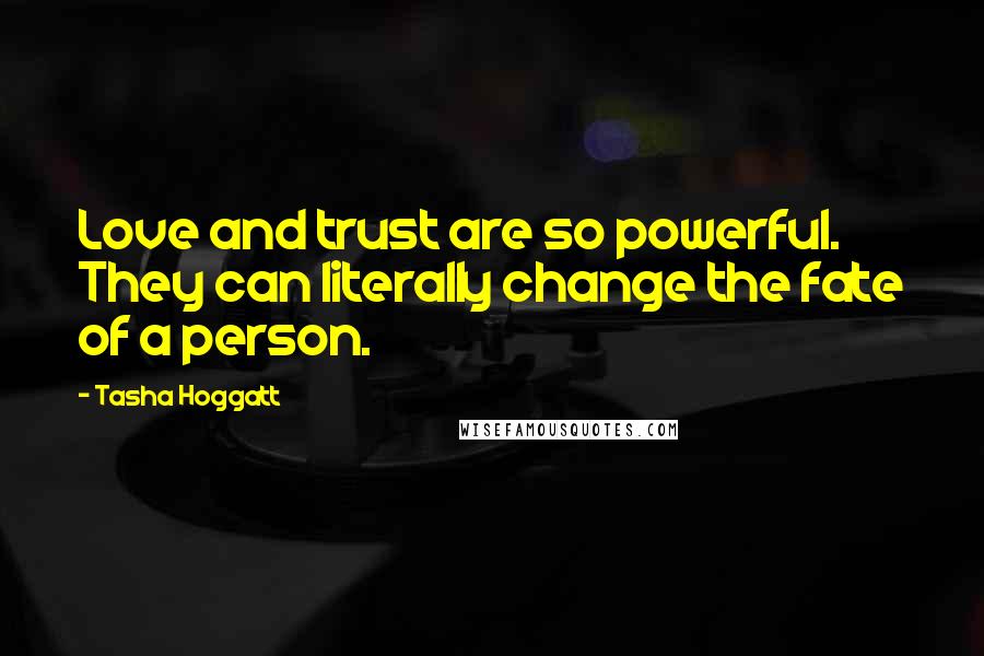 Tasha Hoggatt Quotes: Love and trust are so powerful. They can literally change the fate of a person.