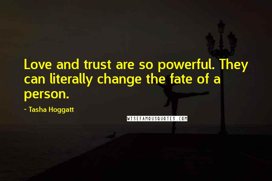 Tasha Hoggatt Quotes: Love and trust are so powerful. They can literally change the fate of a person.