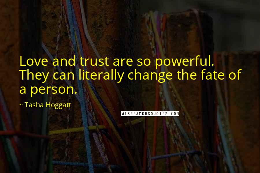 Tasha Hoggatt Quotes: Love and trust are so powerful. They can literally change the fate of a person.