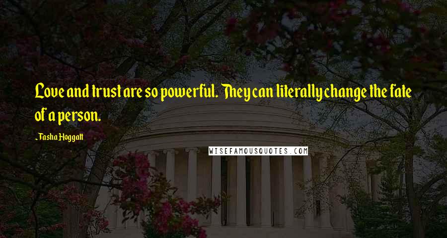 Tasha Hoggatt Quotes: Love and trust are so powerful. They can literally change the fate of a person.