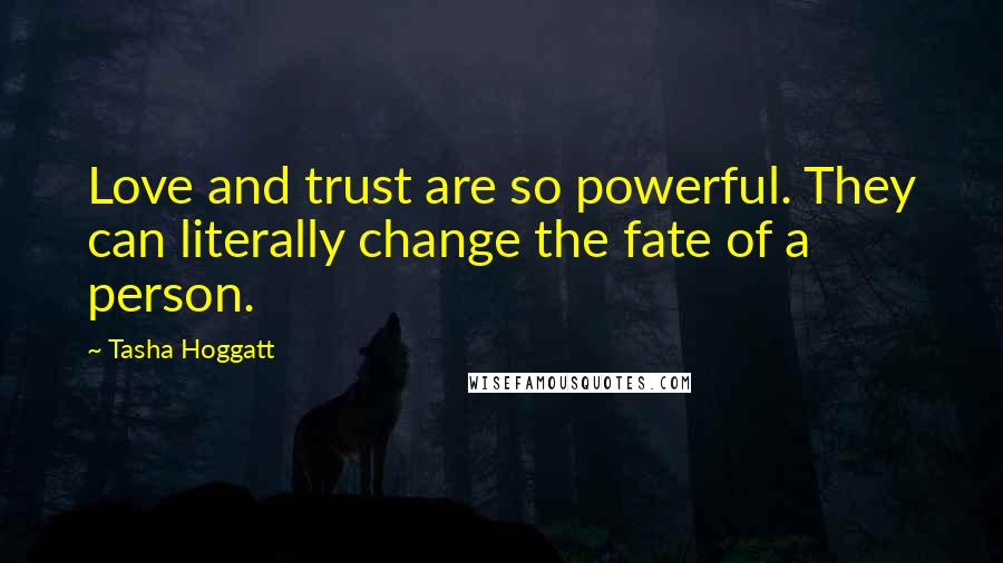 Tasha Hoggatt Quotes: Love and trust are so powerful. They can literally change the fate of a person.