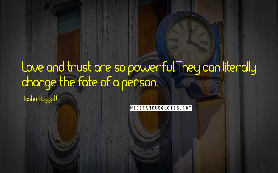 Tasha Hoggatt Quotes: Love and trust are so powerful. They can literally change the fate of a person.