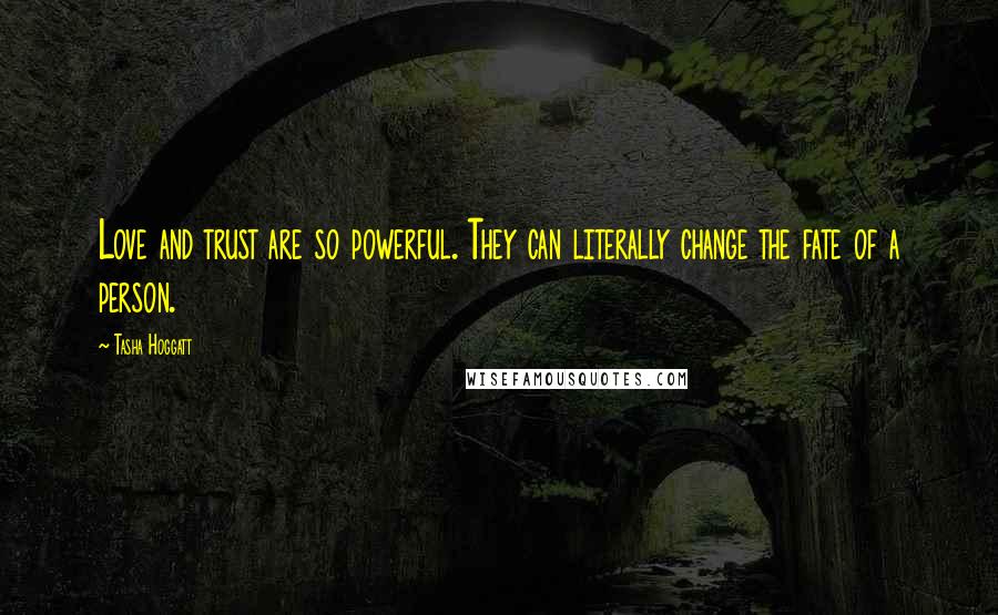 Tasha Hoggatt Quotes: Love and trust are so powerful. They can literally change the fate of a person.