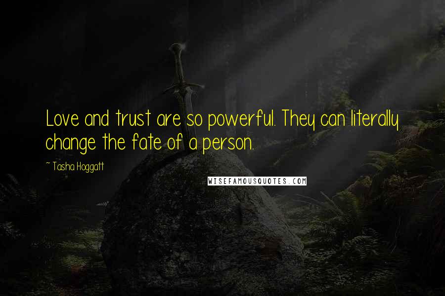 Tasha Hoggatt Quotes: Love and trust are so powerful. They can literally change the fate of a person.