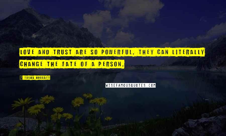 Tasha Hoggatt Quotes: Love and trust are so powerful. They can literally change the fate of a person.