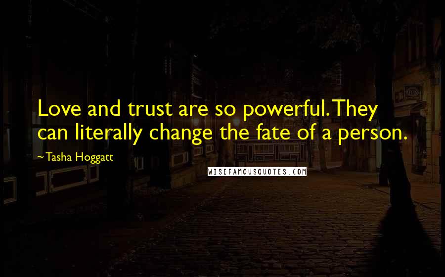 Tasha Hoggatt Quotes: Love and trust are so powerful. They can literally change the fate of a person.