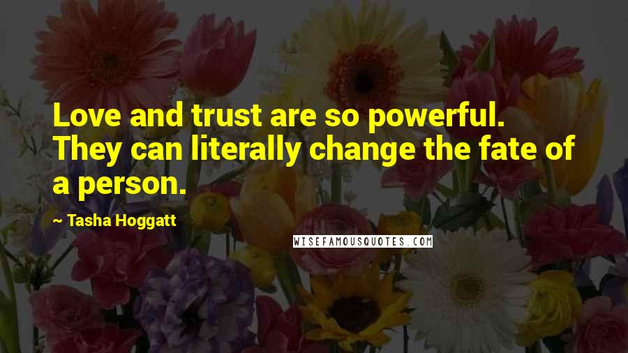 Tasha Hoggatt Quotes: Love and trust are so powerful. They can literally change the fate of a person.