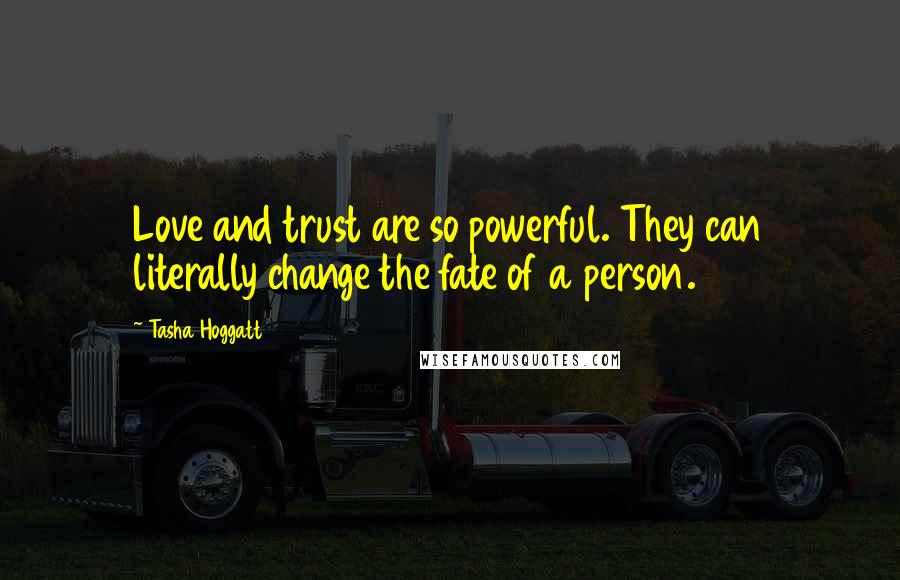 Tasha Hoggatt Quotes: Love and trust are so powerful. They can literally change the fate of a person.