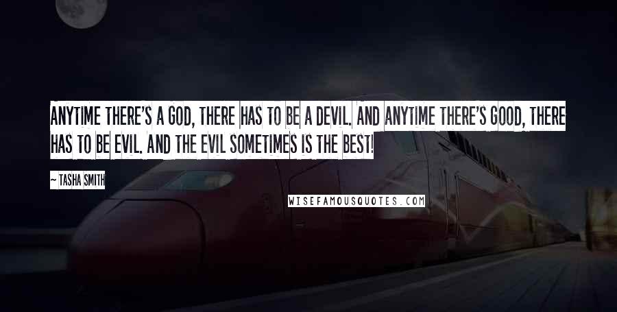Tasha Smith Quotes: Anytime there's a God, there has to be a devil. And anytime there's good, there has to be evil. And the evil sometimes is the best!