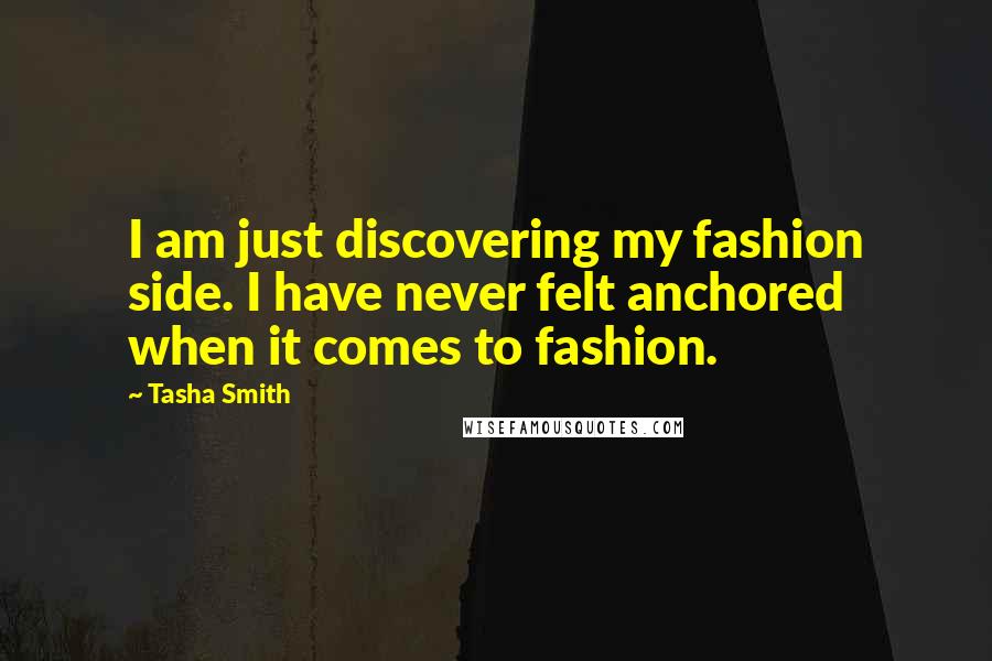 Tasha Smith Quotes: I am just discovering my fashion side. I have never felt anchored when it comes to fashion.