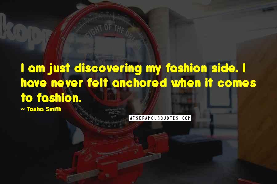 Tasha Smith Quotes: I am just discovering my fashion side. I have never felt anchored when it comes to fashion.