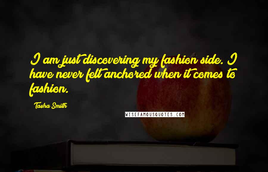 Tasha Smith Quotes: I am just discovering my fashion side. I have never felt anchored when it comes to fashion.