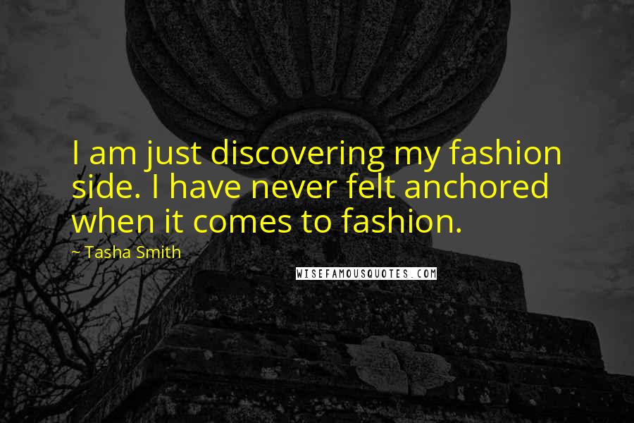 Tasha Smith Quotes: I am just discovering my fashion side. I have never felt anchored when it comes to fashion.