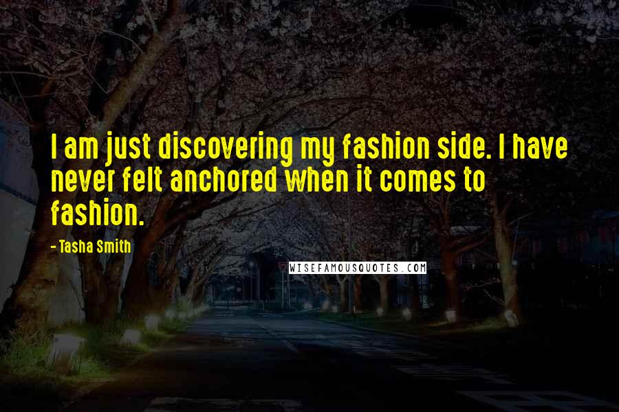 Tasha Smith Quotes: I am just discovering my fashion side. I have never felt anchored when it comes to fashion.