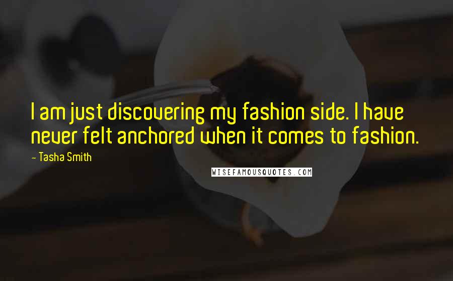 Tasha Smith Quotes: I am just discovering my fashion side. I have never felt anchored when it comes to fashion.