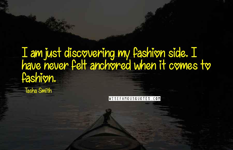 Tasha Smith Quotes: I am just discovering my fashion side. I have never felt anchored when it comes to fashion.