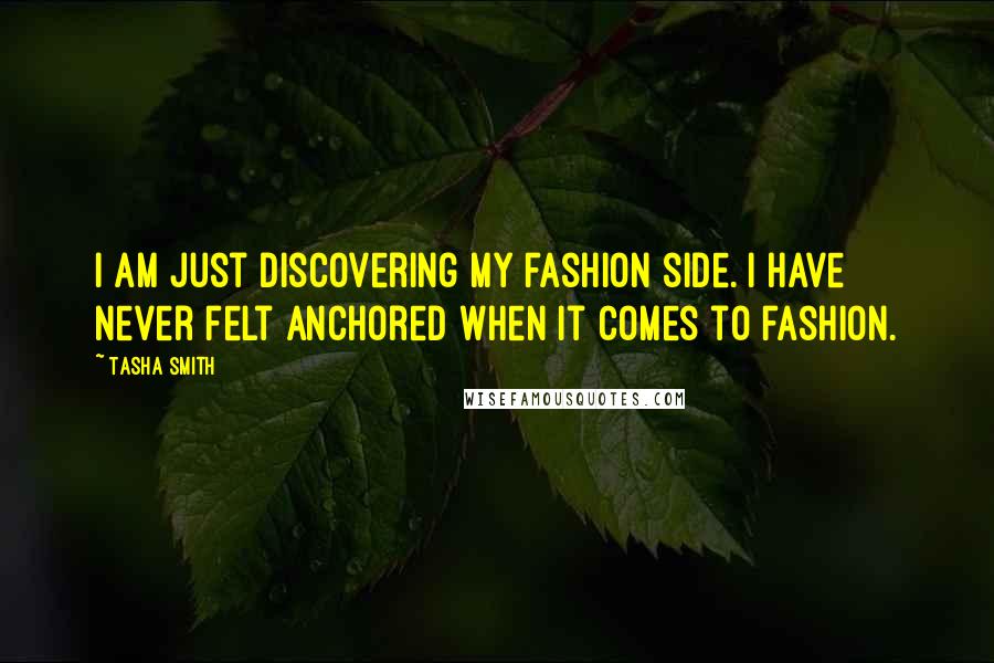 Tasha Smith Quotes: I am just discovering my fashion side. I have never felt anchored when it comes to fashion.