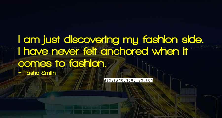 Tasha Smith Quotes: I am just discovering my fashion side. I have never felt anchored when it comes to fashion.