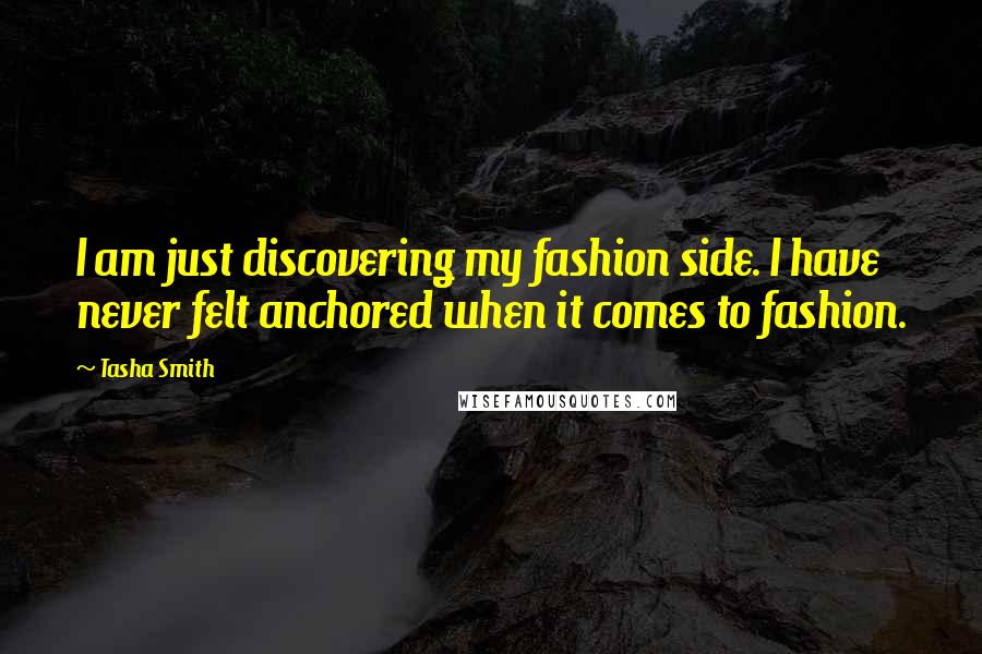 Tasha Smith Quotes: I am just discovering my fashion side. I have never felt anchored when it comes to fashion.