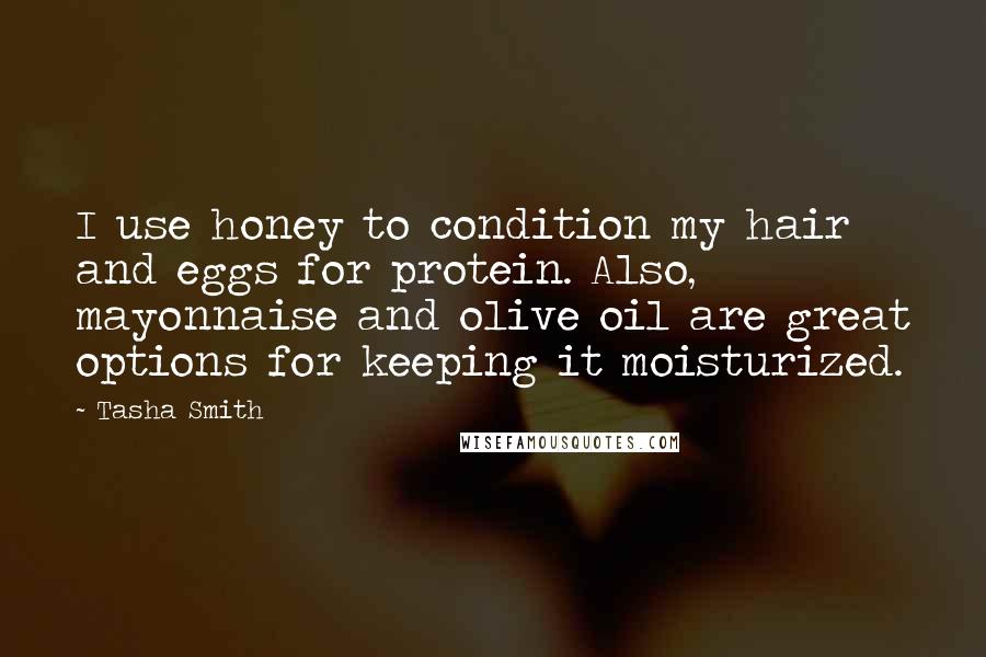 Tasha Smith Quotes: I use honey to condition my hair and eggs for protein. Also, mayonnaise and olive oil are great options for keeping it moisturized.