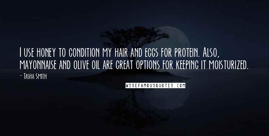 Tasha Smith Quotes: I use honey to condition my hair and eggs for protein. Also, mayonnaise and olive oil are great options for keeping it moisturized.