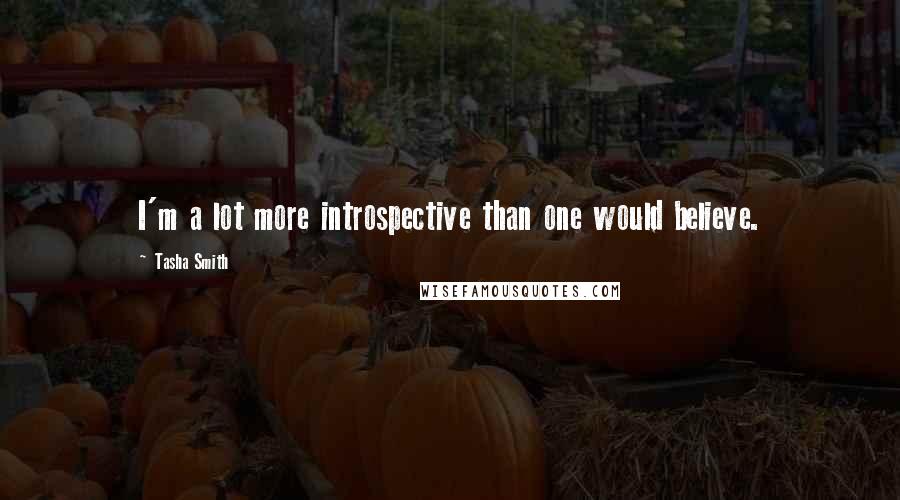 Tasha Smith Quotes: I'm a lot more introspective than one would believe.