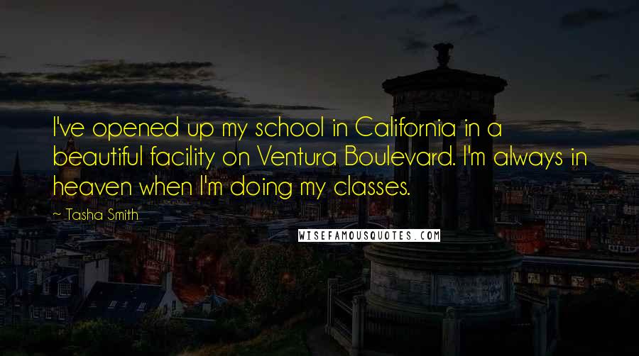 Tasha Smith Quotes: I've opened up my school in California in a beautiful facility on Ventura Boulevard. I'm always in heaven when I'm doing my classes.