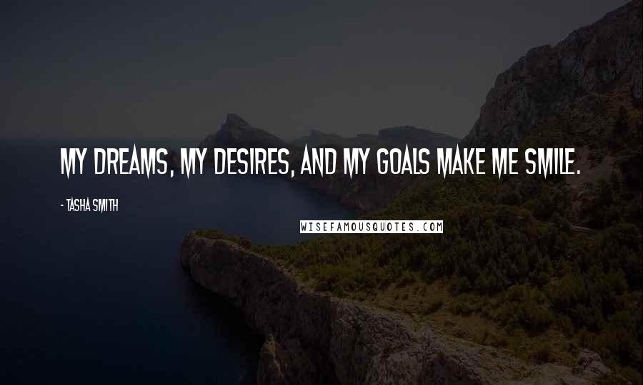 Tasha Smith Quotes: My dreams, my desires, and my goals make me smile.