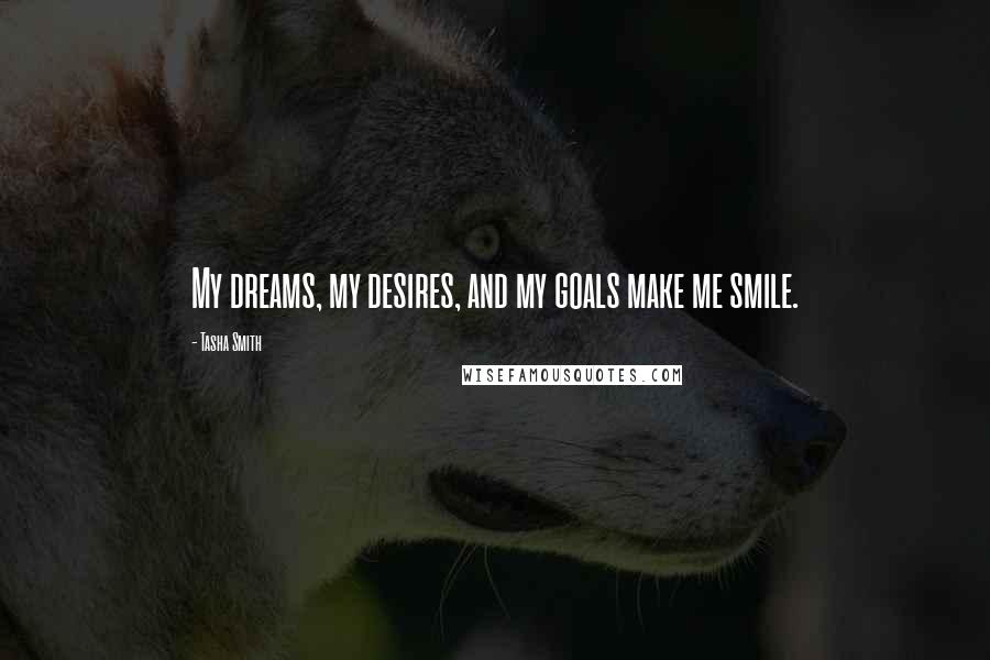 Tasha Smith Quotes: My dreams, my desires, and my goals make me smile.