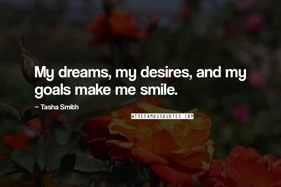 Tasha Smith Quotes: My dreams, my desires, and my goals make me smile.