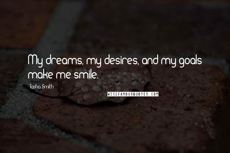 Tasha Smith Quotes: My dreams, my desires, and my goals make me smile.