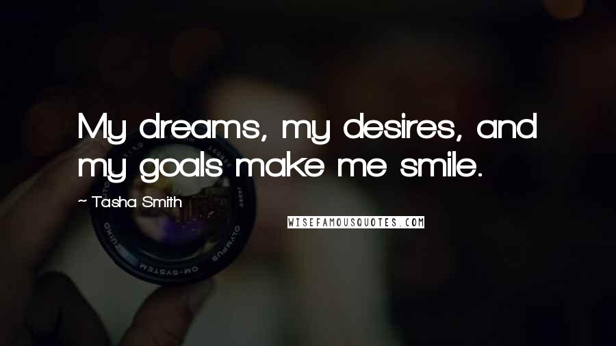 Tasha Smith Quotes: My dreams, my desires, and my goals make me smile.